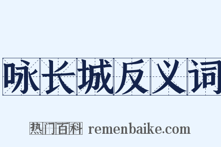 咏长城反义词是什么意思的图片